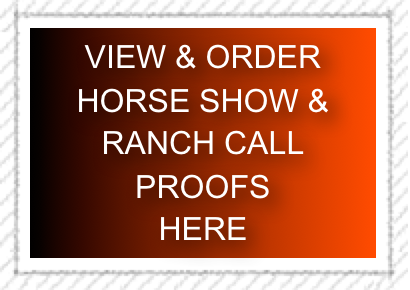 VIEW & ORDER HORSE SHOW & RANCH CALL PROOFS
HERE